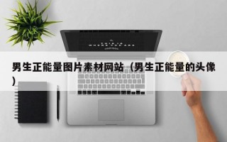 男生正能量图片素材网站（男生正能量的头像）