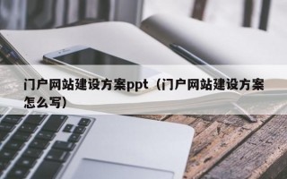门户网站建设方案ppt（门户网站建设方案怎么写）