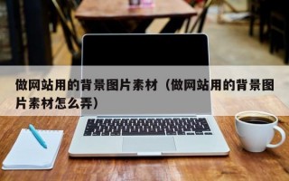做网站用的背景图片素材（做网站用的背景图片素材怎么弄）