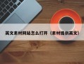 英文素材网站怎么打开（素材提供英文）