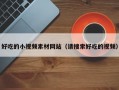 好吃的小视频素材网站（请搜索好吃的视频）