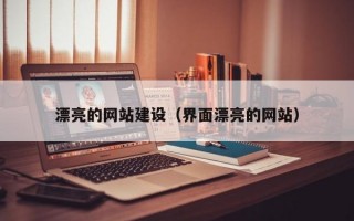 漂亮的网站建设（界面漂亮的网站）