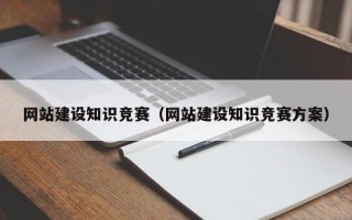 网站建设知识竞赛（网站建设知识竞赛方案）