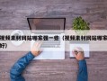 视频素材网站哪家强一些（视频素材网站哪家好）