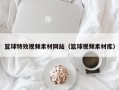篮球特效视频素材网站（篮球视频素材库）
