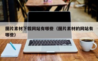 图片素材下载网站有哪些（图片素材的网站有哪些）