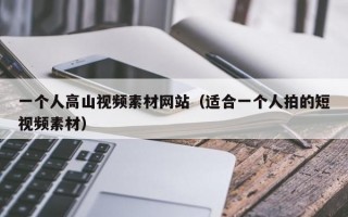一个人高山视频素材网站（适合一个人拍的短视频素材）