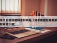 快手影视短视频素材网站（快手影视短视频素材网站下载）