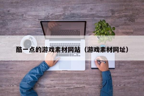 酷一点的游戏素材网站(游戏素材网址)